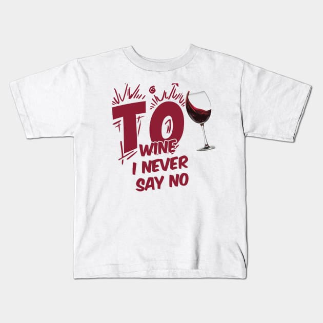 TO WINE I NEVER SAY NO Kids T-Shirt by karimydesign